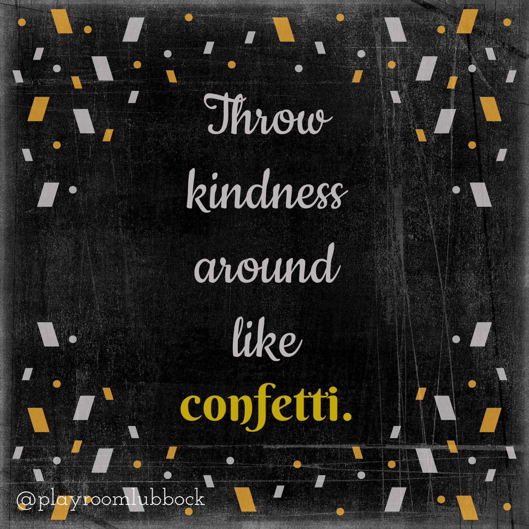 Throw kindness like confetti